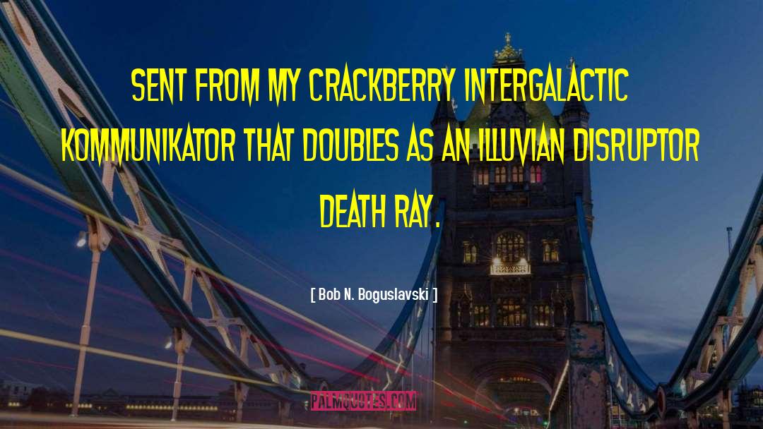 Death Ray quotes by Bob N. Boguslavski