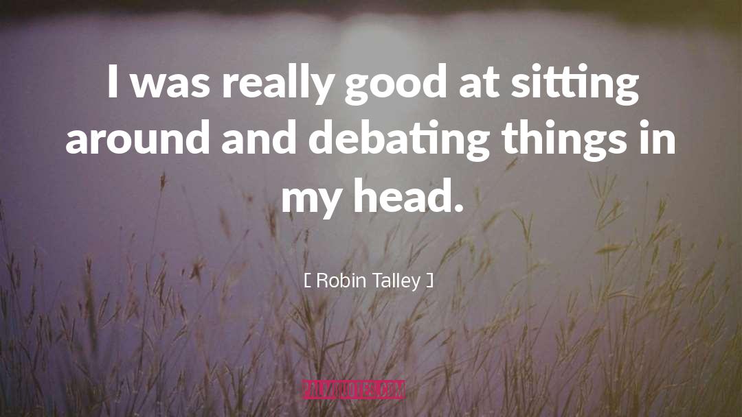 Debating quotes by Robin Talley