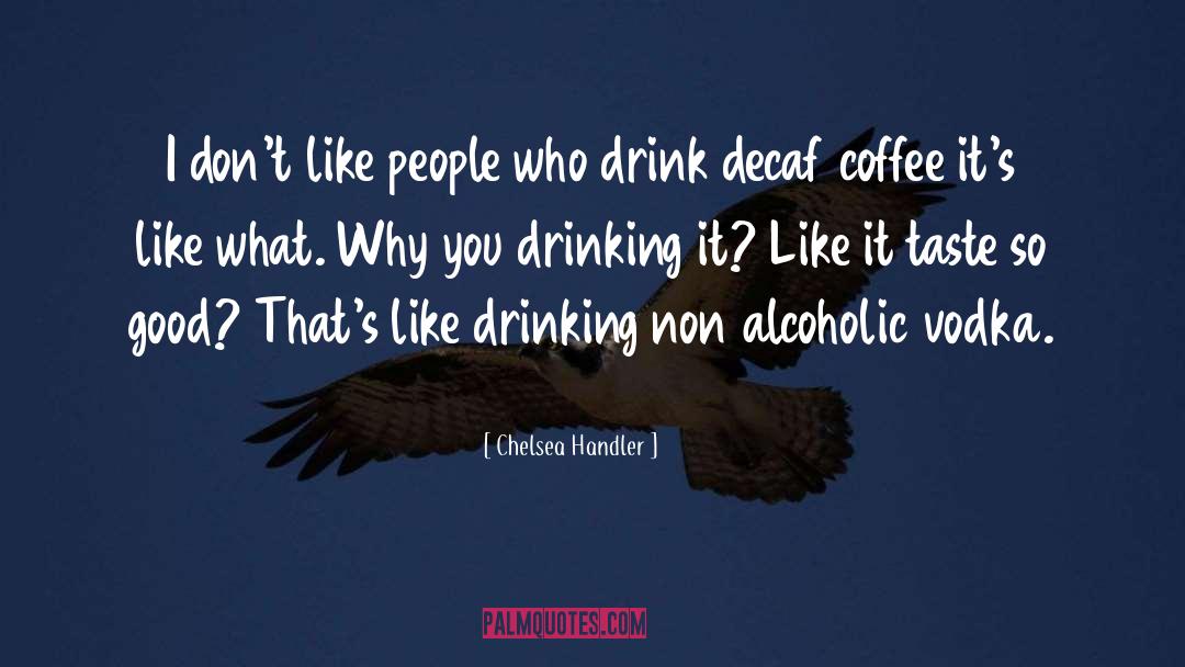 Decaf quotes by Chelsea Handler