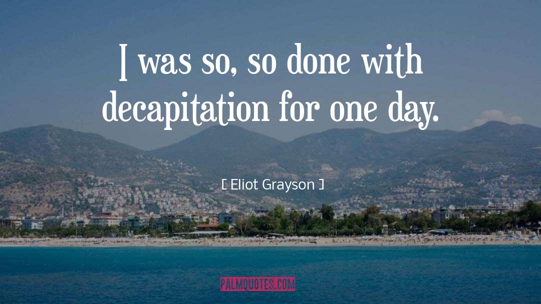 Decapitation quotes by Eliot Grayson