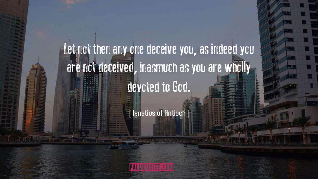 Deceiving Others quotes by Ignatius Of Antioch