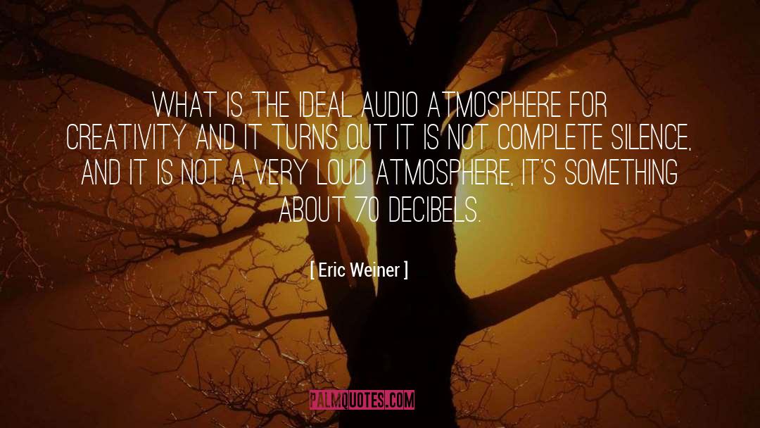 Decibels quotes by Eric Weiner