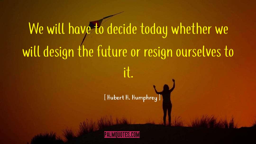 Decide To Fly quotes by Hubert H. Humphrey