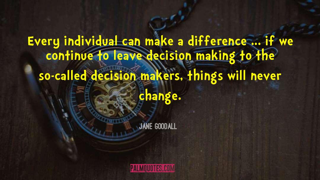 Decision Makers quotes by Jane Goodall