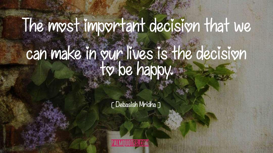 Decision To Be Happy quotes by Debasish Mridha