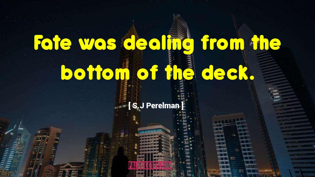 Deck quotes by S.J Perelman