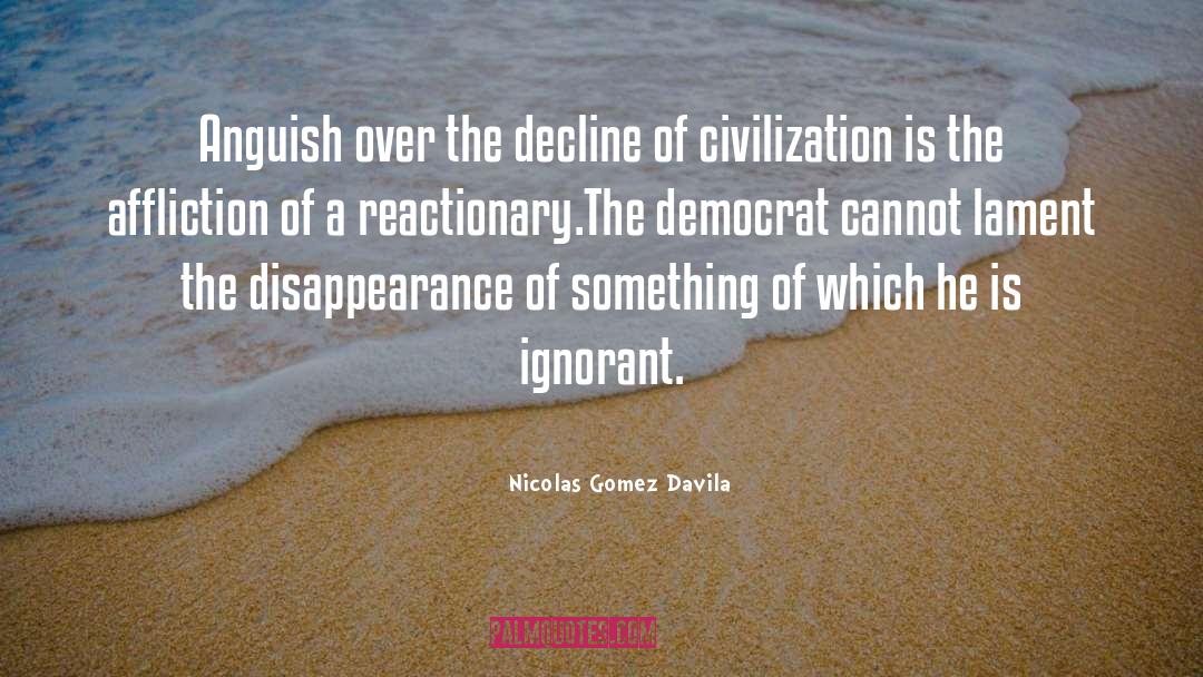 Decline Of Civilization quotes by Nicolas Gomez Davila