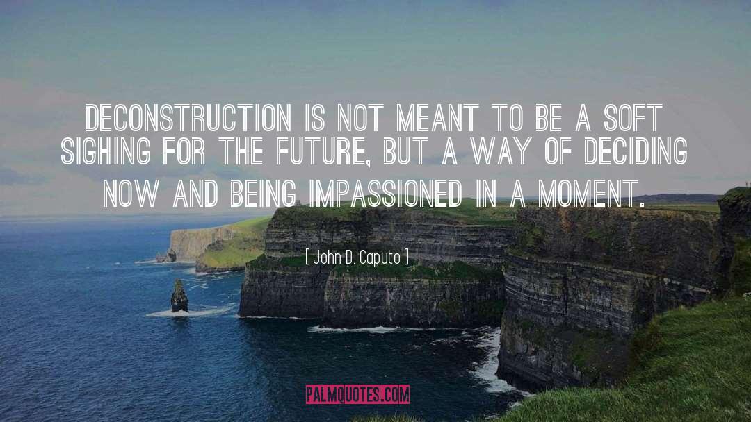 Deconstruction quotes by John D. Caputo