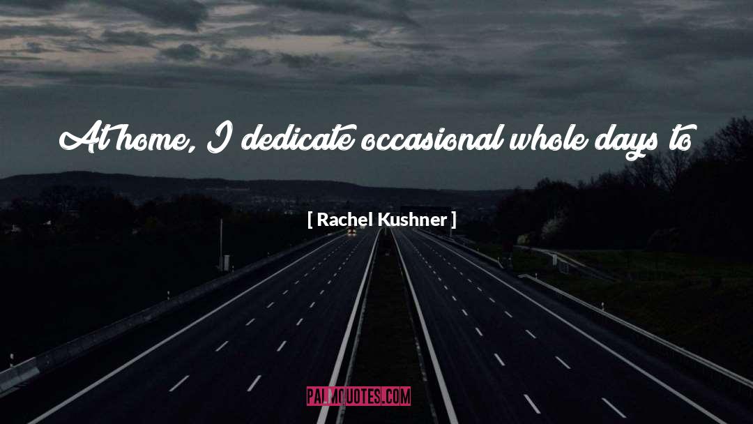 Dedicate Yourself quotes by Rachel Kushner