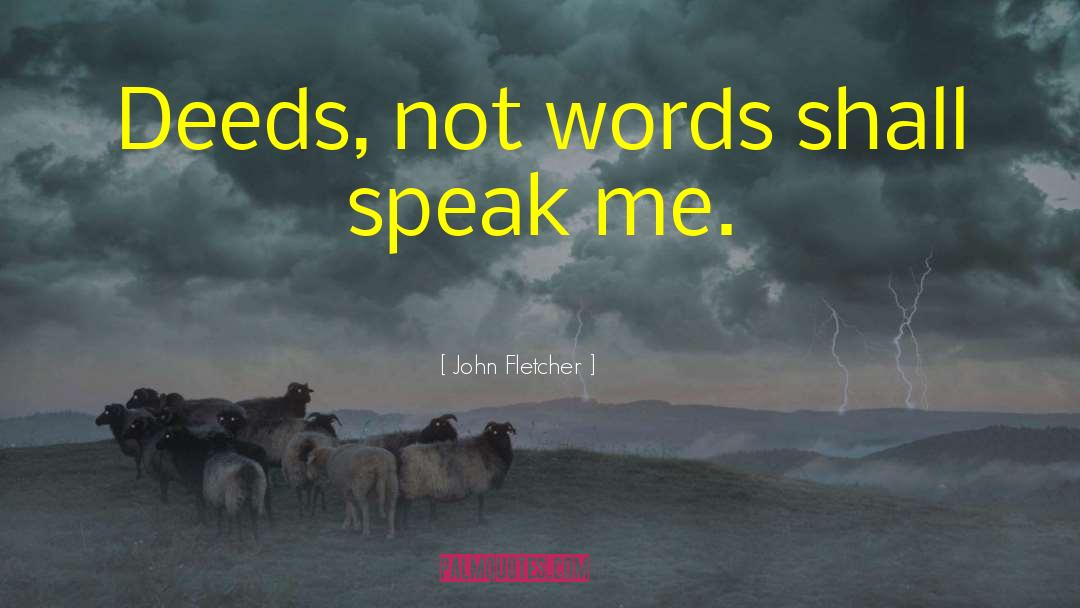 Deeds Not Words quotes by John Fletcher