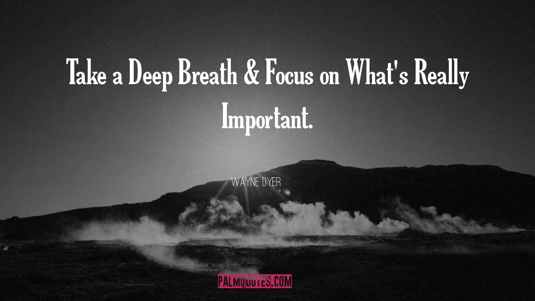 Deep Breath quotes by Wayne Dyer