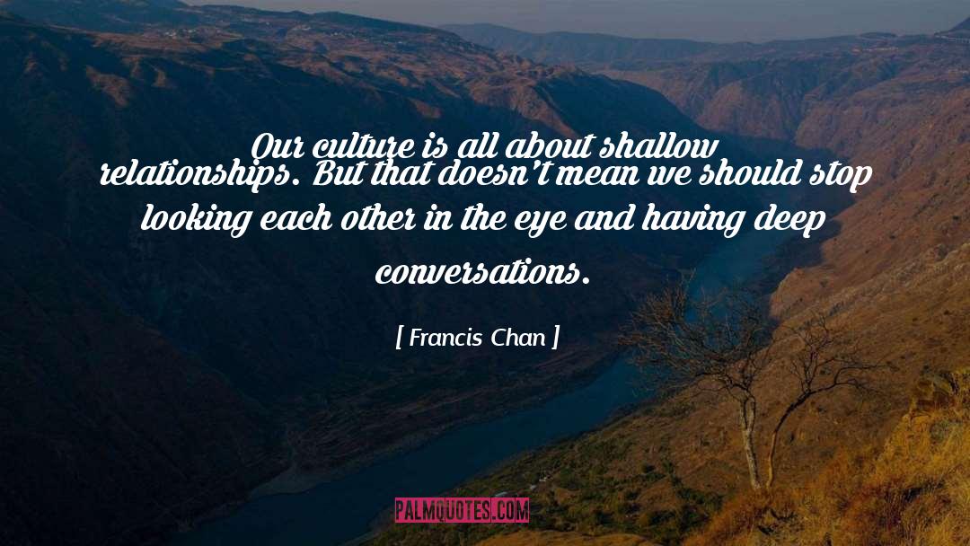 Deep Conversations quotes by Francis Chan