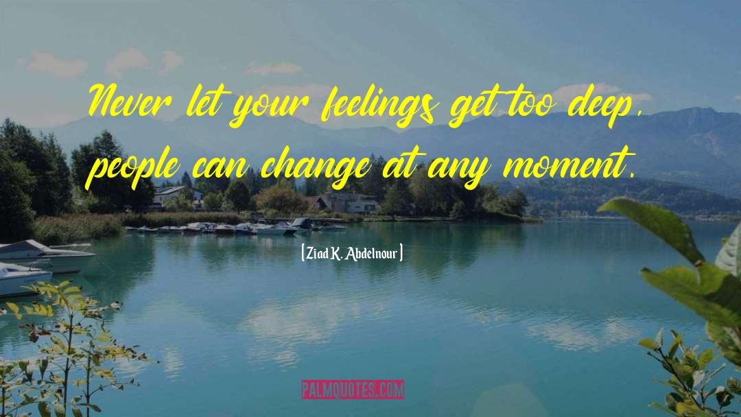 Deep Feelings quotes by Ziad K. Abdelnour