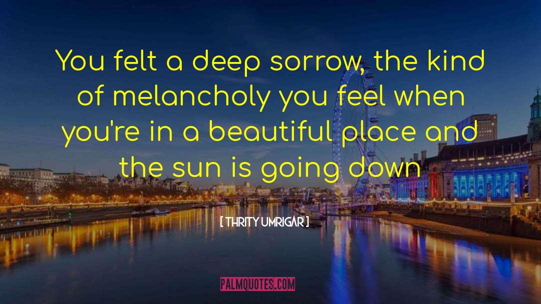 Deep Sorrow quotes by Thrity Umrigar