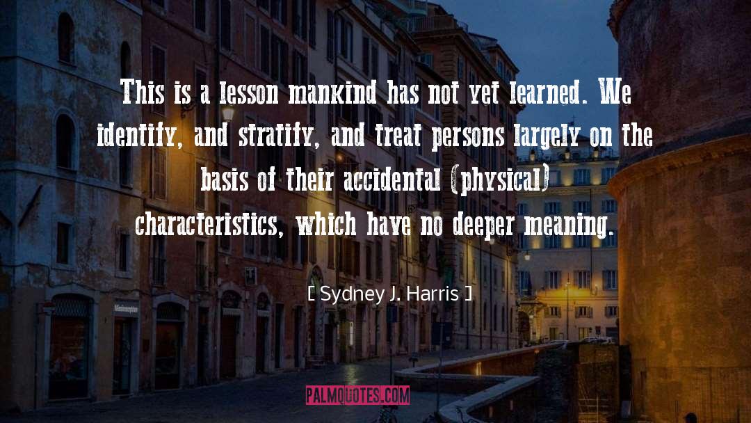 Deeper Meaning quotes by Sydney J. Harris