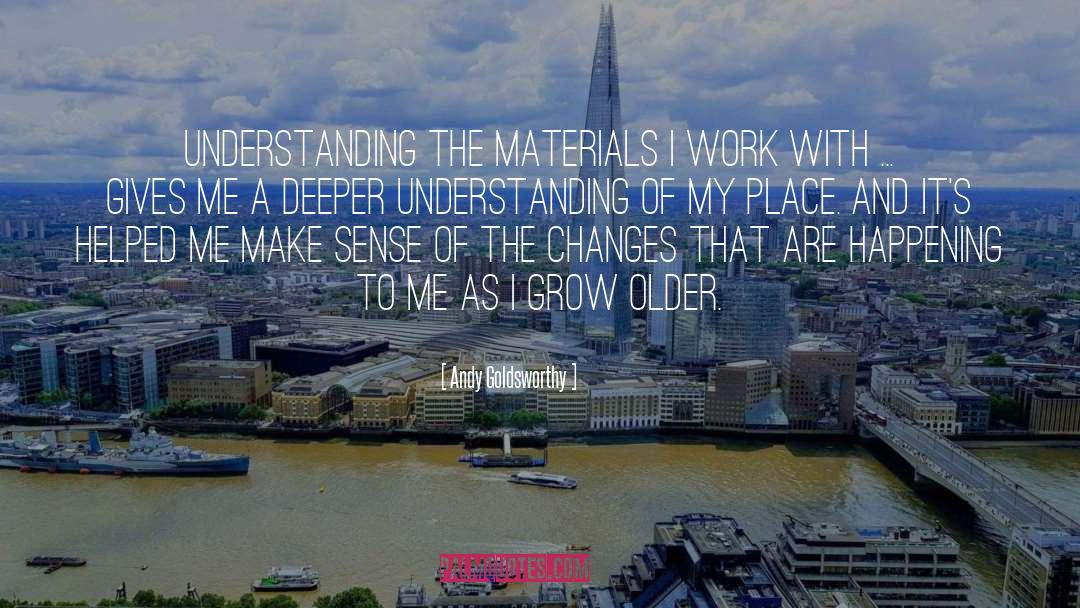 Deeper Understanding quotes by Andy Goldsworthy