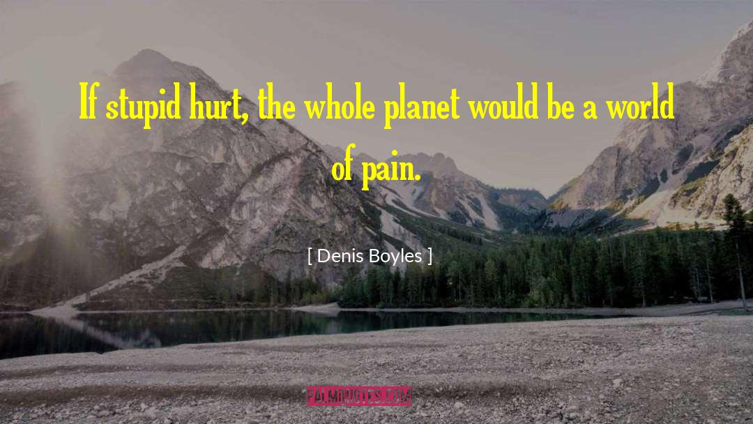 Deeply Hurt quotes by Denis Boyles