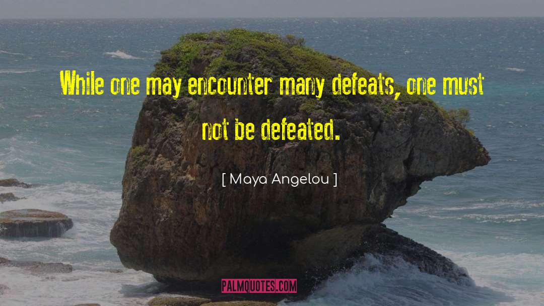 Defeat Gaea quotes by Maya Angelou