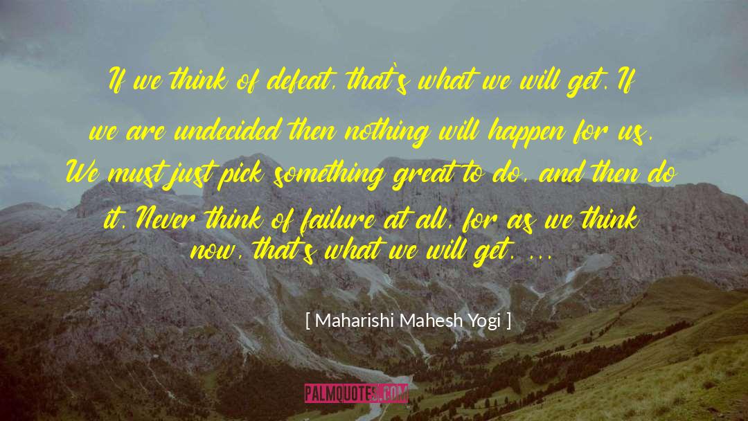 Defeat Gaea quotes by Maharishi Mahesh Yogi