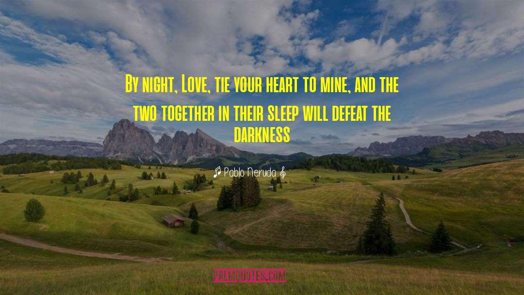 Defeat The Darkness quotes by Pablo Neruda