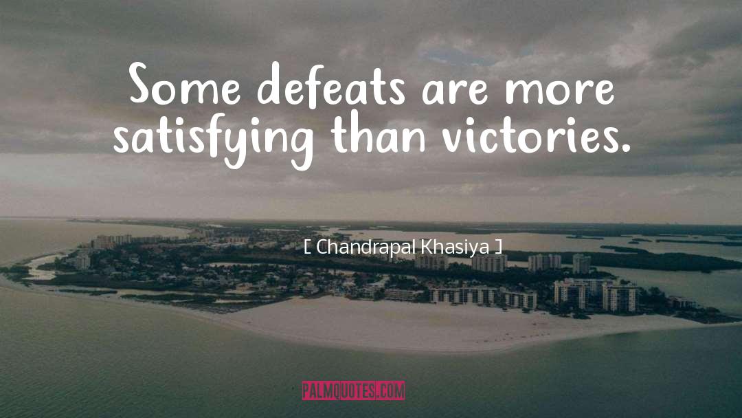 Defeats quotes by Chandrapal Khasiya