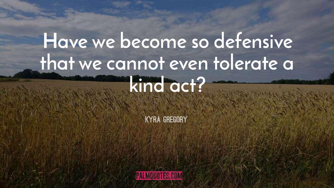 Defensiveness quotes by Kyra Gregory