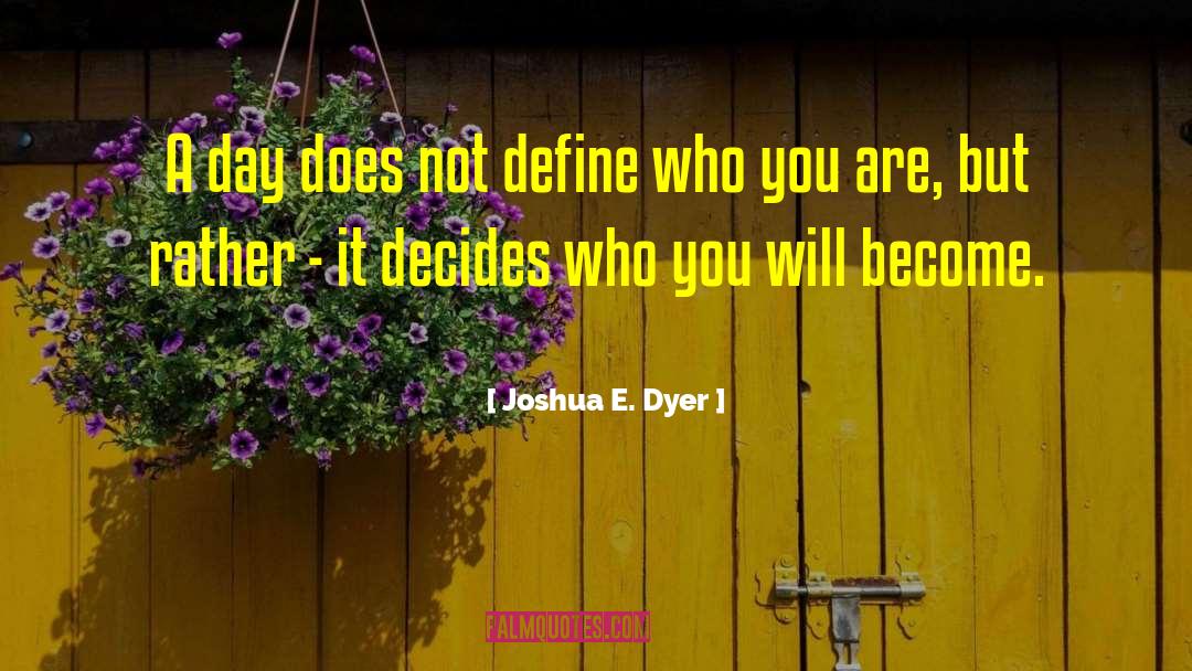 Define Who You Are quotes by Joshua E. Dyer