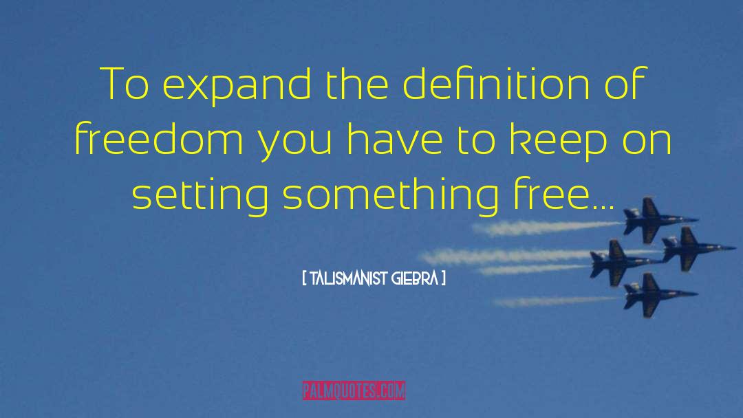 Definition Of Freedom quotes by Talismanist Giebra
