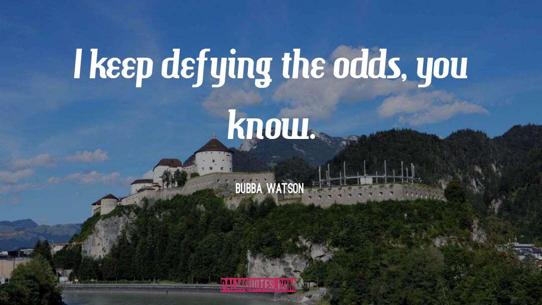 Defying The Odds quotes by Bubba Watson