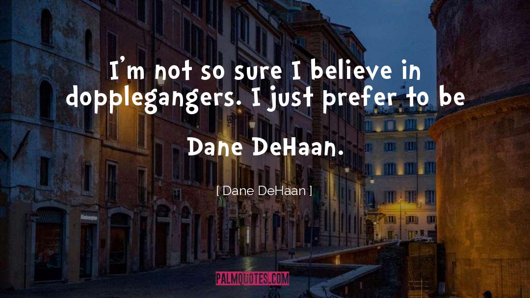 Dehaan Homes quotes by Dane DeHaan