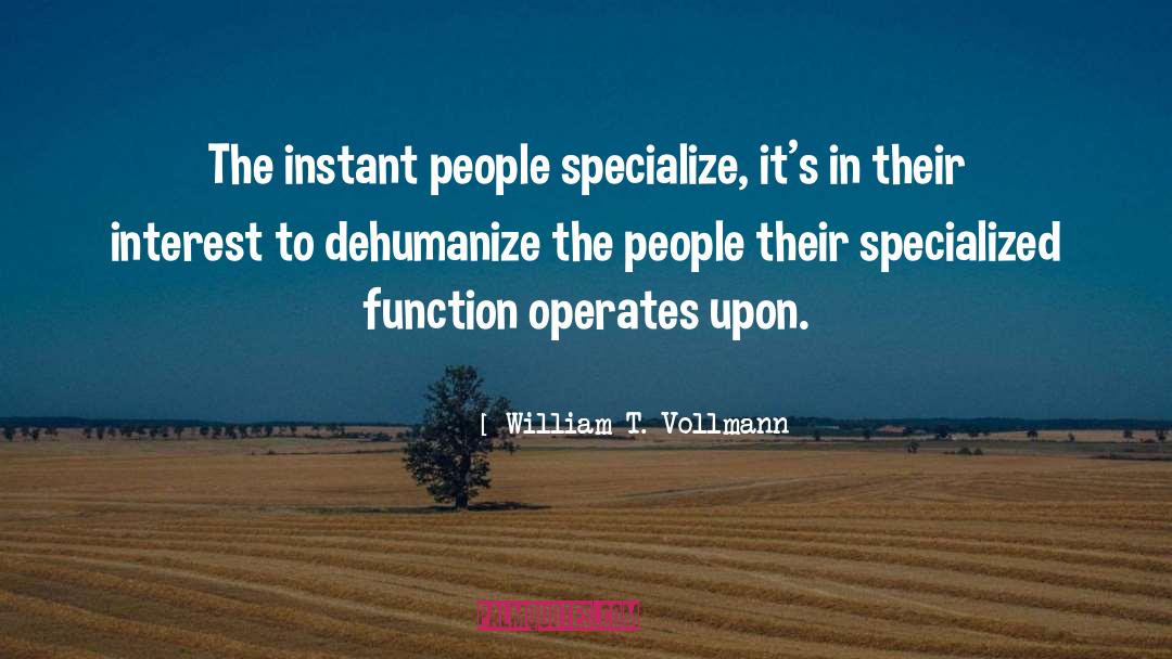 Dehumanize quotes by William T. Vollmann