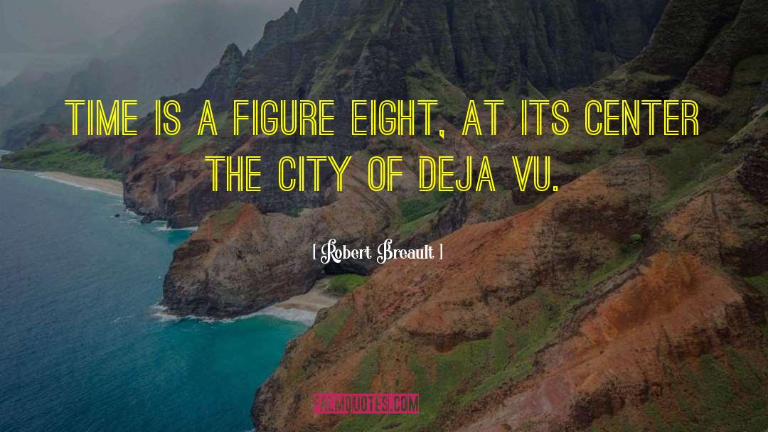 Deja Vu Philosophy quotes by Robert Breault