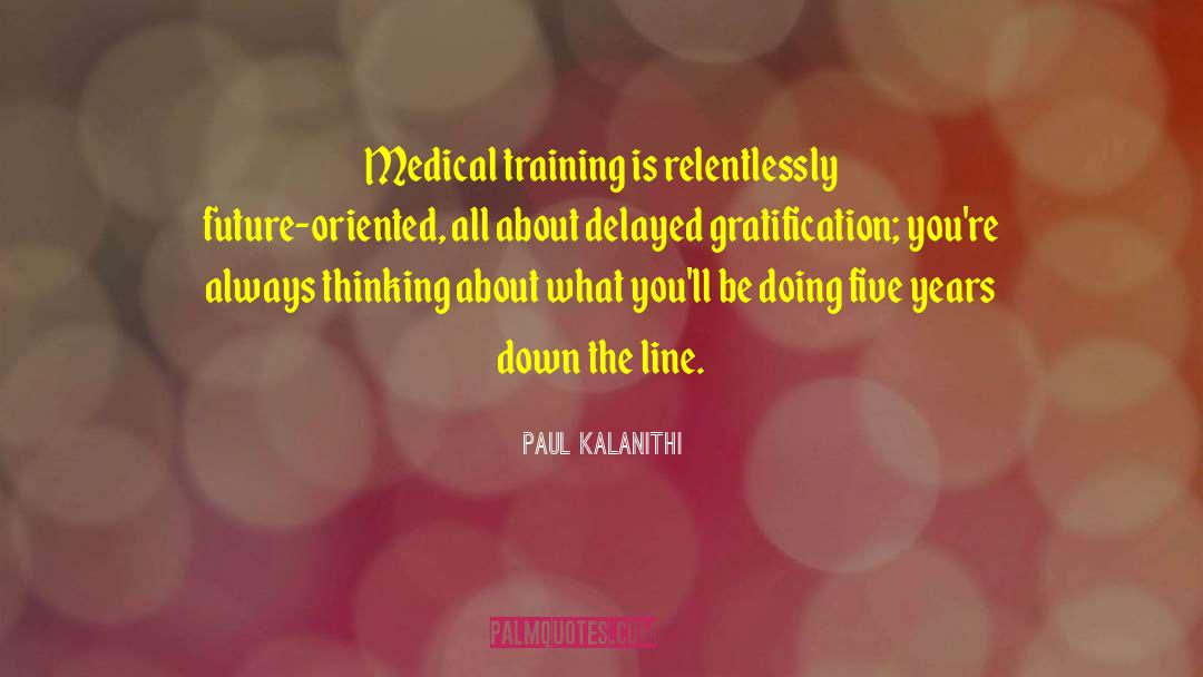 Delayed Gratification quotes by Paul Kalanithi