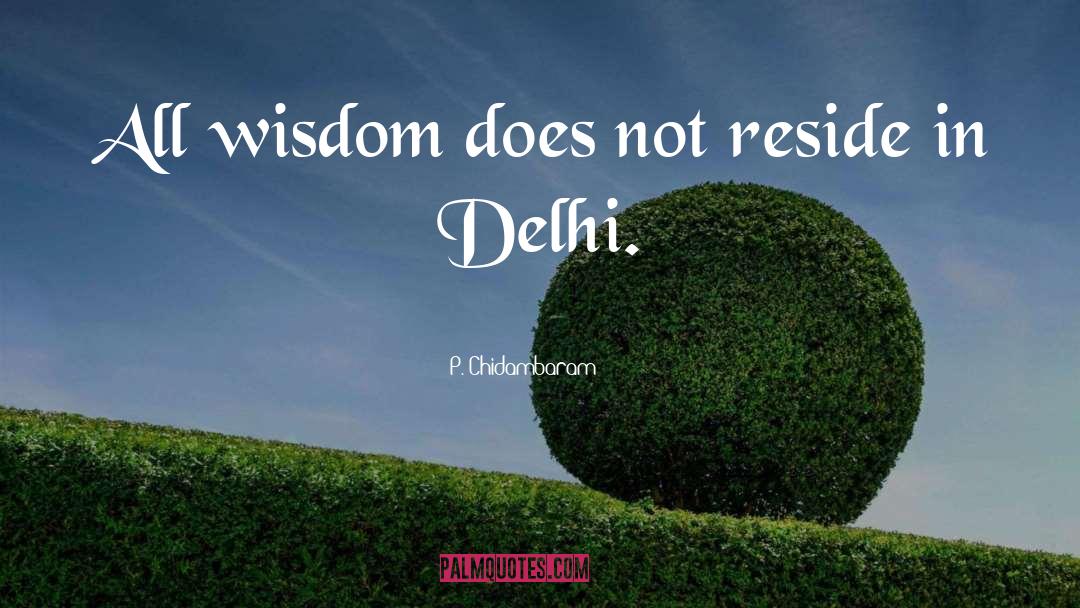 Delhi quotes by P. Chidambaram