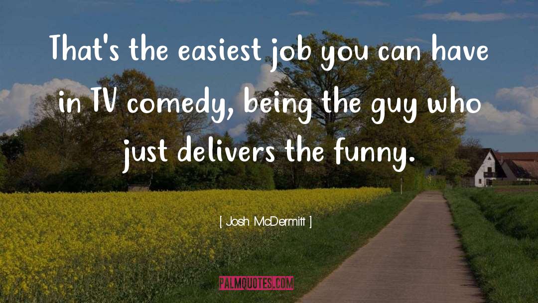 Delivers quotes by Josh McDermitt