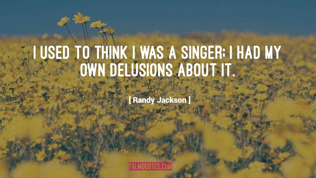 Delusions quotes by Randy Jackson