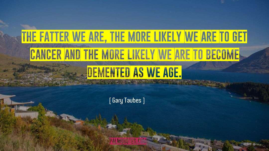 Demented quotes by Gary Taubes