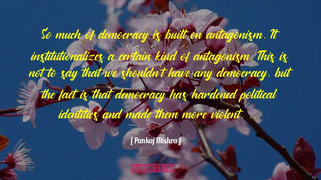 Democracies Have quotes by Pankaj Mishra