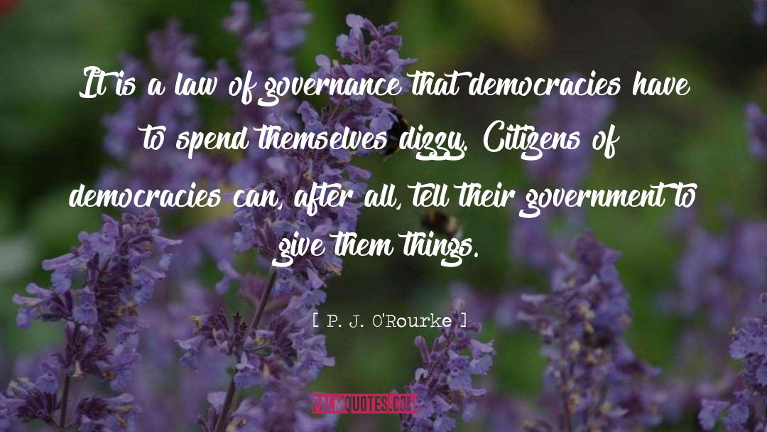 Democracies quotes by P. J. O'Rourke