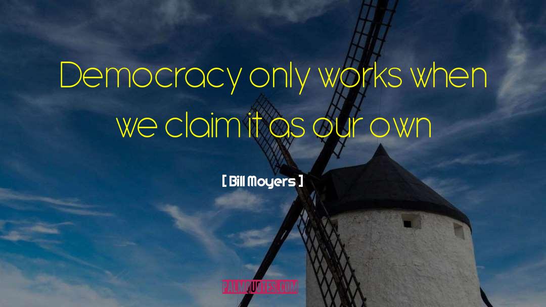 Democracy Criticism quotes by Bill Moyers