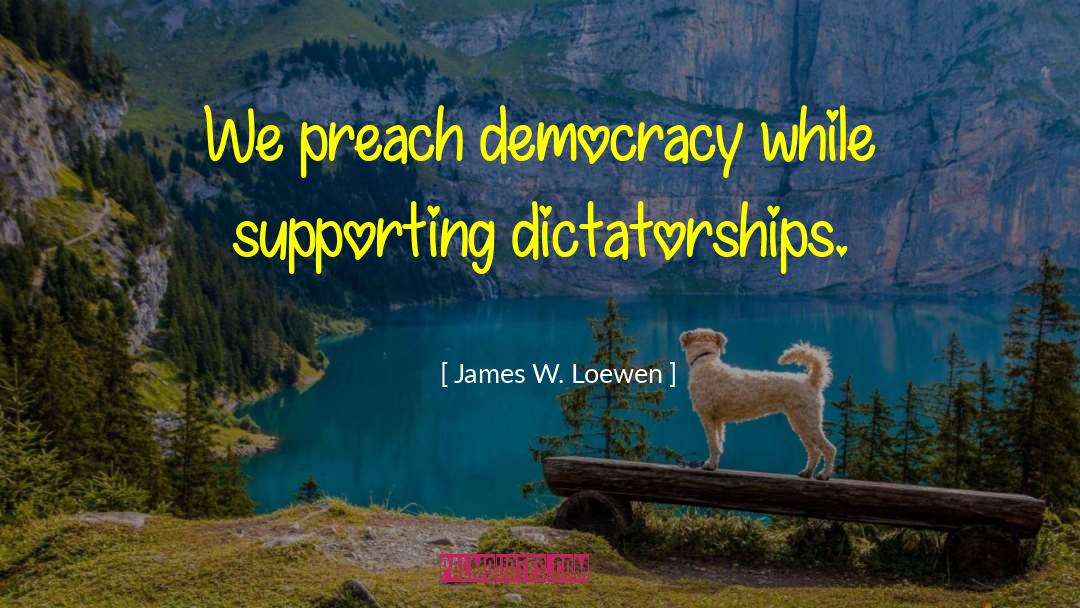 Democracy Dictatorship quotes by James W. Loewen