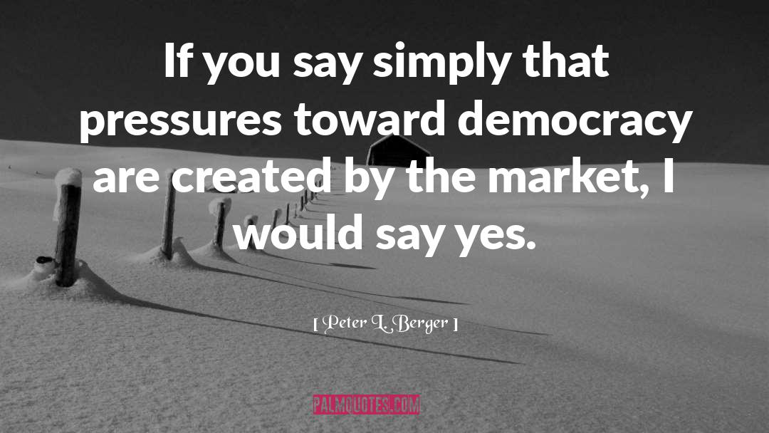 Democracy quotes by Peter L. Berger