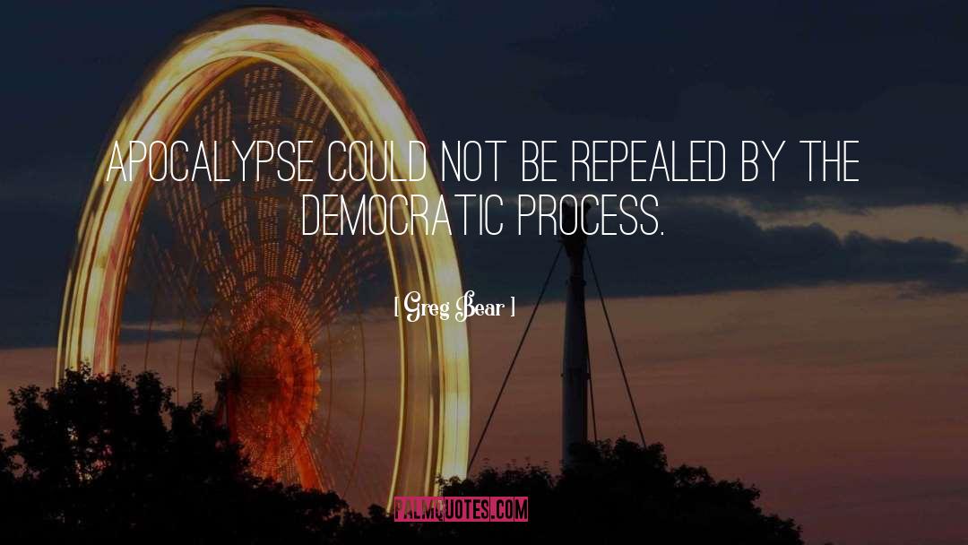 Democratic Process quotes by Greg Bear