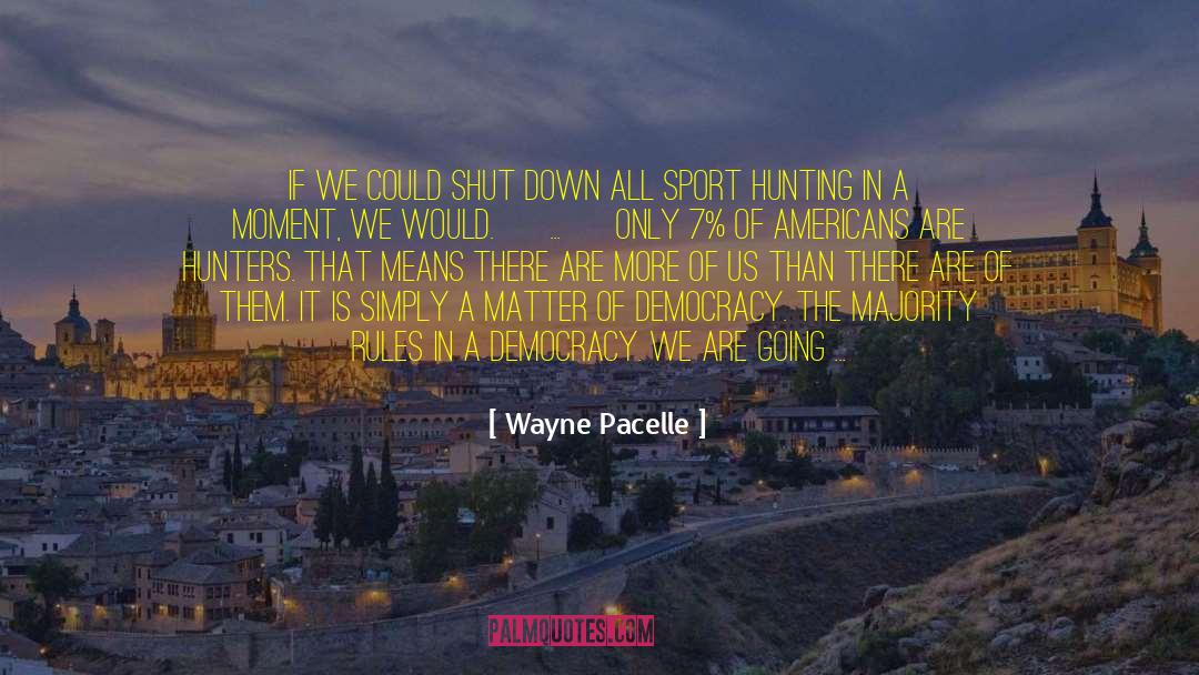 Democratic Process quotes by Wayne Pacelle