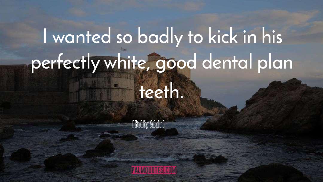 Dental Amalgam quotes by Bobby Adair