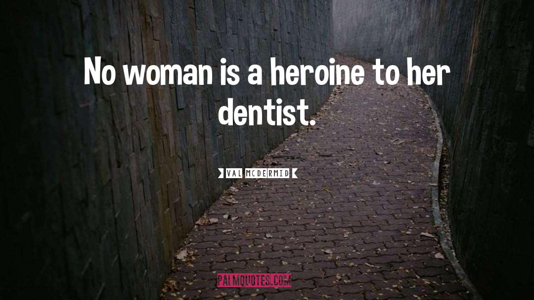 Dentist quotes by Val McDermid