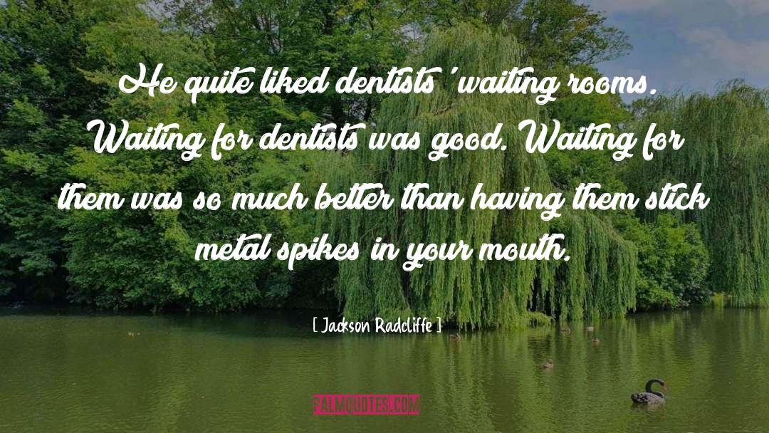 Dentists quotes by Jackson Radcliffe