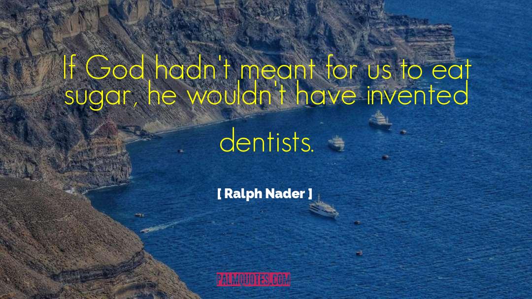 Dentists quotes by Ralph Nader