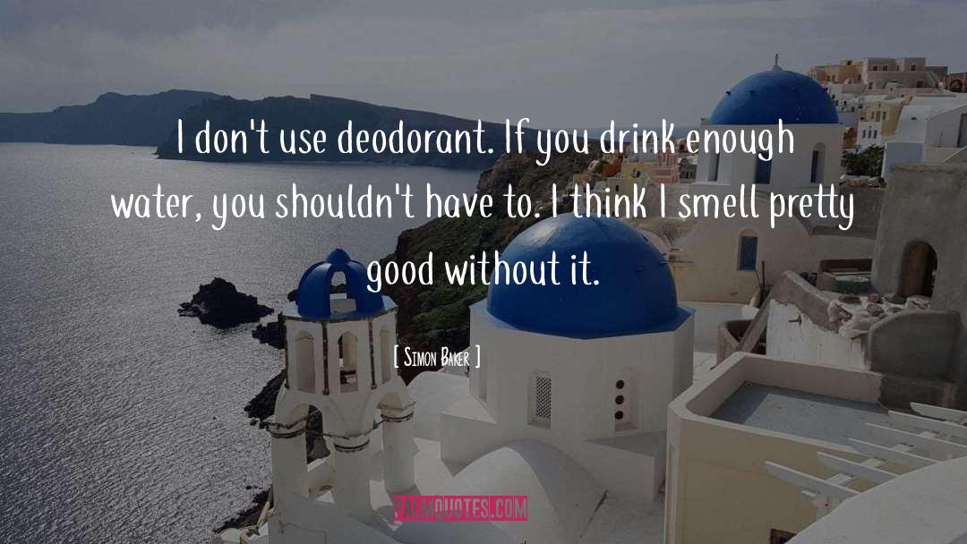 Deodorant quotes by Simon Baker