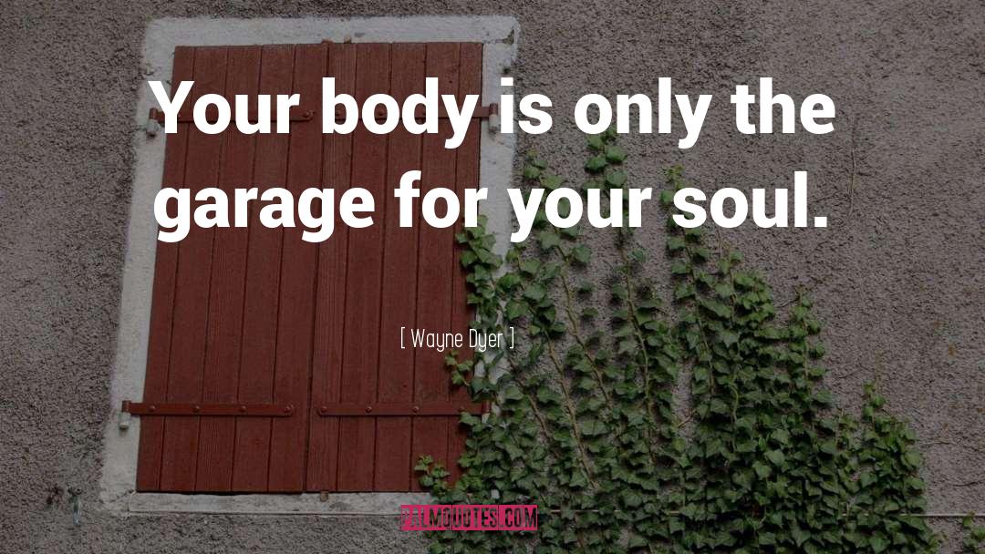 Deorseys Garage quotes by Wayne Dyer